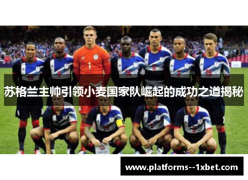 苏格兰主帅引领小麦国家队崛起的成功之道揭秘