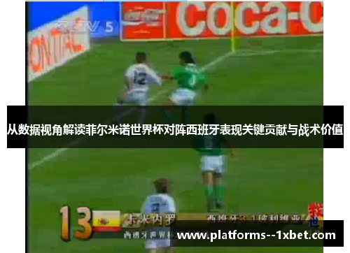 从数据视角解读菲尔米诺世界杯对阵西班牙表现关键贡献与战术价值